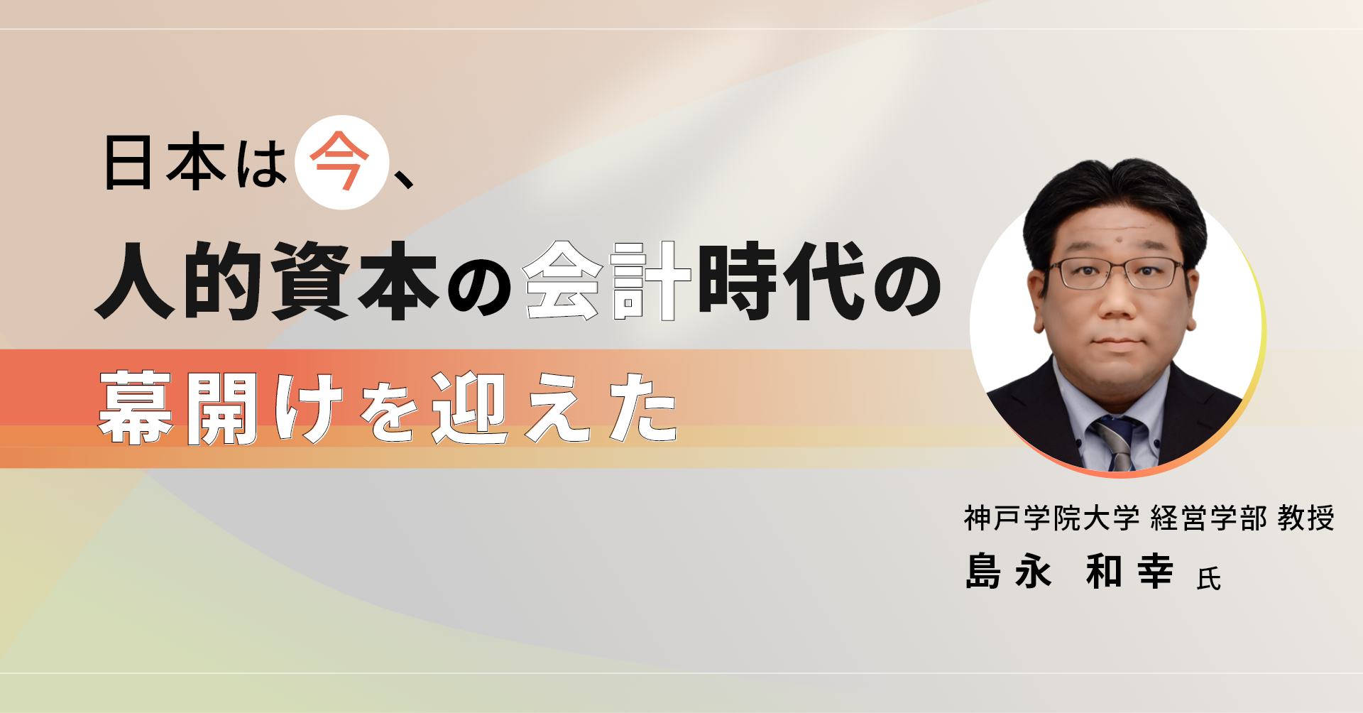 神戸学院大学経営学部教授の島永和幸氏インタビュー（前編）／日本は今、人的資本の会計時代の幕開けを迎えた